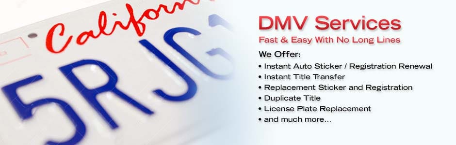 DMV Services. Fast & easy, with no long lines.  We offer instant Auto Sticker / Registration renewal, unstant title transfer, replacement sticker and registration, duplicate title, license plate replacement and much more. learn More.