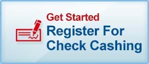 Get Started. Register for Check Cashing. Visit Our Apply Now Page.