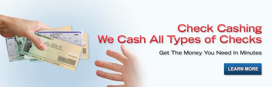 Check Cashing.  We Cash Many Types of Checks.  Get the Money You Need In Minutes. Learn More