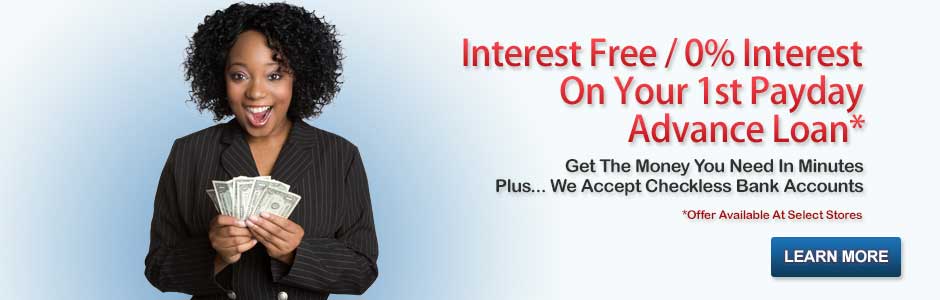 Interest Free / 0% Interest On Your 1st Payday Advance Loan. Get The Money You Need In Minutes, Plus... We Accept Checkless Bank Accounts. Learn More. Visit Apply Now Page.